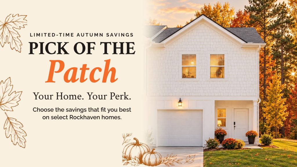 Pick of the Patch – Your Home. Your Perk. Limited-time autumn savings on select Rockhaven homes.